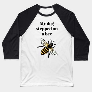 My dog stepped on a bee Baseball T-Shirt